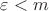 $\varepsilon<m$