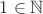 $1\in\mathbb N$