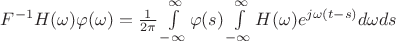 $F^{-1}H(\omega)\varphi(\omega)=\frac{1}{2\pi}\int\limits_{-\infty}^{\infty}\varphi(s)\int\limits_{-\infty}^{\infty}H(\omega)e^{j\omega(t-s)}d\omega ds$