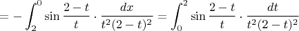 $=-\displaystyle\int_{2}^0\sin\frac{2-t}{t}\cdot \dfrac{dx}{t^2(2-t)^2}=\displaystyle\int_{0}^2\sin\frac{2-t}{t}\cdot \dfrac{dt}{t^2(2-t)^2}$