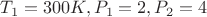 $T_1 = 300K, P_1 = 2, P_2 = 4$