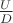 $\frac U D$