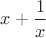 $x+\dfrac{1}{x}$