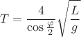 $$T = \frac{4}{\cos\frac\varphi 2}\sqrt{\frac{L}{g}}$$