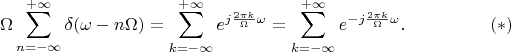 $$\Omega\sum\limits_{n=-\infty}^{+\infty}\delta(\omega-n\Omega)=\sum\limits_{k=-\infty}^{+\infty}e^{j\frac {2\pi k}{\Omega} \omega}=\sum\limits_{k=-\infty}^{+\infty}e^{-j\frac {2\pi k}{\Omega} \omega}.\eqno (*)$$
