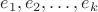$e_1,e_2,\ldots ,e_k$ $e_1,e_2,\ldots ,e_k$