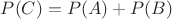 $P(C) = P(A) + P(B)$