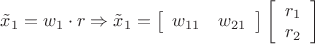 $\[{{\tilde x}_1} = {w_1} \cdot r \Rightarrow {{\tilde x}_1} = \left[ {\begin{array}{*{20}{c}}
   {{w_{11}}} & {{w_{21}}}  \\
\end{array}} \right]\left[ {\begin{array}{*{20}{c}}
   {{r_1}}  \\
   {{r_2}}  \\
\end{array}} \right]\]$