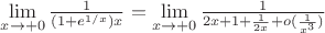 $\lim\limits_{x\to +0}^{}\frac{1}{(1+e^{1/x})x}=\lim\limits_{x\to +0}^{} \frac{1}{2x+1+\frac{1}{2x}+o(\frac{1}{x^3})}$