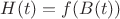 $H(t) = f(B(t))$