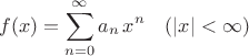 $$f(x)=\sum^{\infty}_{n=0} a_n \, x^n \quad (|x|<\infty) $$