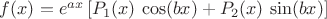 $f(x)=e^{ax}\left[P_1(x)\,\cos(bx)+P_2(x)\,\sin(bx)\right]$