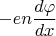 $$-en \frac{d \varphi} {d x}$$