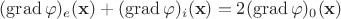 $(\operatorname{grad}\varphi)_e(\mathbf x)+(\operatorname{grad}\varphi)_i(\mathbf x)=2(\operatorname{grad}\varphi)_0(\mathbf x)$