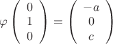 $\varphi\left(\begin{array}{c}0\\ 1\\ 0 \end{array}\right) = \left(\begin{array}{c}-a\\ 0\\ c \end{array}\right)$