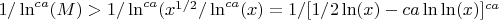 $1/\ln^{ca}(M)>1/\ln^{ca}(x^{1/2}/\ln^{ca}(x)=1/[1/2\ln(x)-ca\ln\ln(x)]^{ca}$