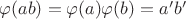 $\varphi(ab) = \varphi(a)\varphi(b) = a'b'$