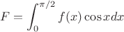 $$
F = \int_{0}^{\pi/2} f(x)\cos{x}dx\,
$$