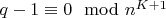 $q-1\equiv0\mod n^{K +1}$