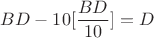 $BD-10[\dfrac{BD}{10}]=D$