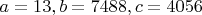 $a=13, b=7488, c=4056$