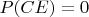 $P(CE)=0$