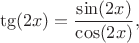 $$\tg(2x) = \frac{\sin(2x)}{\cos(2x)},  $$