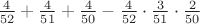 $\frac{4}{52}+\frac{4}{51}+\frac{4}{50}-\frac{4}{52}\cdot\frac{3}{51}\cdot\frac{2}{50}$