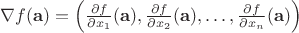$ \nabla f(\mathbf{a}) = \left( \frac{\partial f}{\partial x_1}(\mathbf{a}), \frac{\partial f}{\partial x_2}(\mathbf{a}), \ldots, \frac{\partial f}{\partial x_n}(\mathbf{a}) \right) $