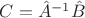 $C = \hat{A}^{-1} \hat{B}$