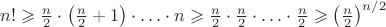 $n!\geqslant \frac n2\cdot \left(\frac n2 +1\right) \cdot\ldots\cdot n \geqslant \frac n2 \cdot\frac n2 \cdot\ldots\cdot \frac n2 \geqslant \left(\frac n2\right)^{n/2}$
