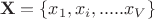\[
{\mathbf{X}} = \left\{ {x_1 ,x_i ,.....x_V } \right\}
\]