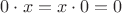 $0\cdot x=x\cdot 0=0$