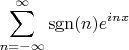 $$ 
\sum\limits_{n =  - \infty }^\infty  {\operatorname{sgn} (n)e^{inx} } 
$$