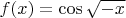 $f(x) = \cos\sqrt{-x}$