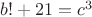 $b! + 21 = c^3$