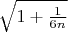 $\sqrt{1+\frac1{6n}}$