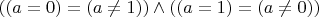 $((a = 0) = (a \neq 1)) \land ((a = 1) = (a \neq 0))$