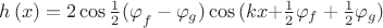 $h\left( x \right) =2\cos { { \frac { 1 }{ 2 } (\varphi  }_{ f }-{ \varphi  }_{ g } } )\cos { (kx+ } { \frac { 1 }{ 2 }  }{ \varphi  }_{ f }+\frac { 1 }{ 2 } { \varphi  }_{ g })$