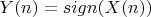 $Y(n)=sign(X(n))$