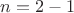 $n=2-1$