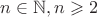 $n\in \mathbb{N} , n \geqslant 2$ $n\in \mathbb{N} , n \geqslant 2$