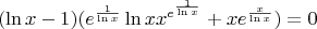 $$(\ln x - 1)(e^{\frac{1}{\ln x}} \ln x x^{e^{\frac{1}{\ln x}}} + x e^{\frac{x}{\ln x}}) = 0$$