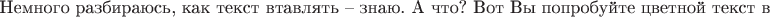 $$\text{Немного разбираюсь, как текст втавлять -- знаю. А что? Вот Вы попробуйте цветной текст в}$$