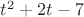 $t^2 + 2t - 7$