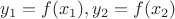 $y_1 = f(x_1), y_2 = f(x_2)$