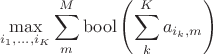$$\max_{i_1,...,i_K} \sum_m^M {\rm bool}\left(\sum_k^K a_{i_k,m}\right)$$