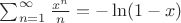 $\sum_{n=1}^{\infty} \frac{x^n}{n} = -\ln(1-x)$