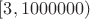 $\left[3,1000000\right)$