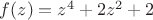 $f(z)=z^4+2z^2+2$